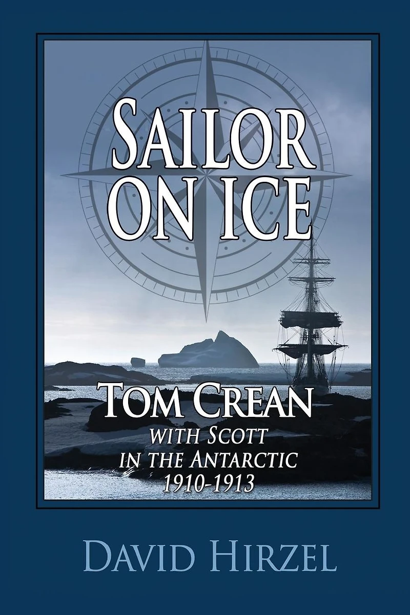 Sailor on Ice: Tom Crean with Scott the Antarctic 1910-1913
