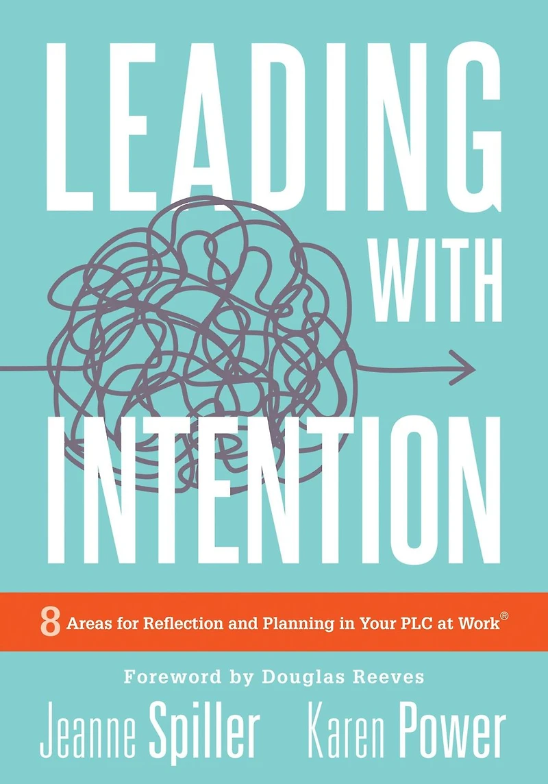 Leading With Intention: Eight Areas for Reflection and Planning Your PLC at Work (40+ Educational Leadership Practices You Can Use School Today)