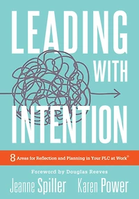 Leading With Intention: Eight Areas for Reflection and Planning Your PLC at Work (40+ Educational Leadership Practices You Can Use School Today)