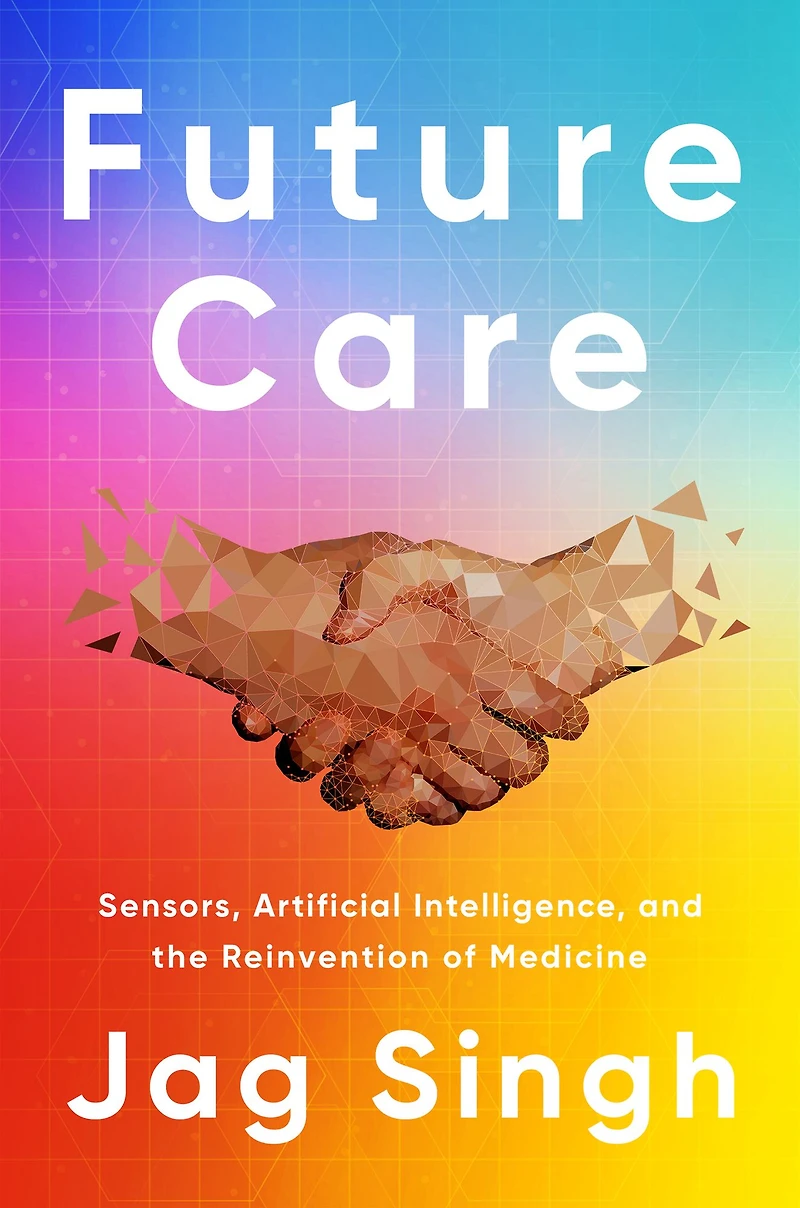 Future Care: Sensors, Artificial Intelligence, and the Reinvention of Medicine