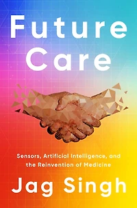 Future Care: Sensors, Artificial Intelligence, and the Reinvention of Medicine