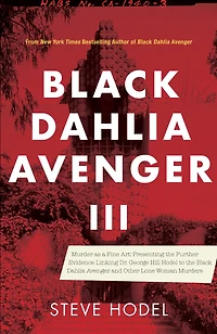 Black Dahlia Avenger III: Murder as a Fine Art: Presenting the Further Evidence Linking Dr. George Hill Hodel to the Black Dahlia and Other Lone Woman Murders
