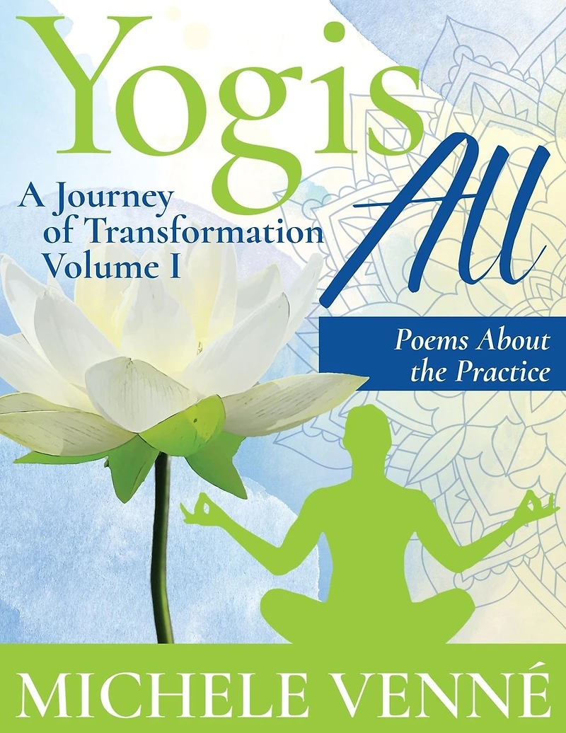 Yogis All: A Journey of Transformation, Volume I, Poems About the Practice: