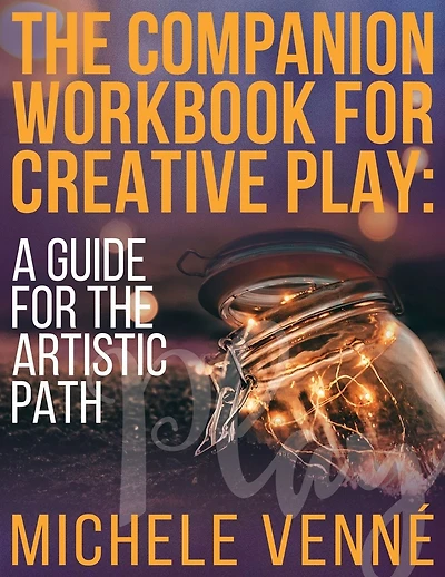 The Companion Workbook for Creative Play: A Guide for the Artistic Path:
