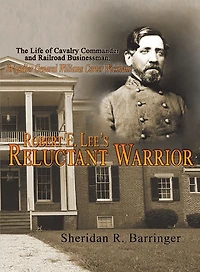Robert E. Lee's Reluctant Warrior: The Life of Cavalry Commander and Railroad Businessman, Brigadier General Williams Carter Wickham