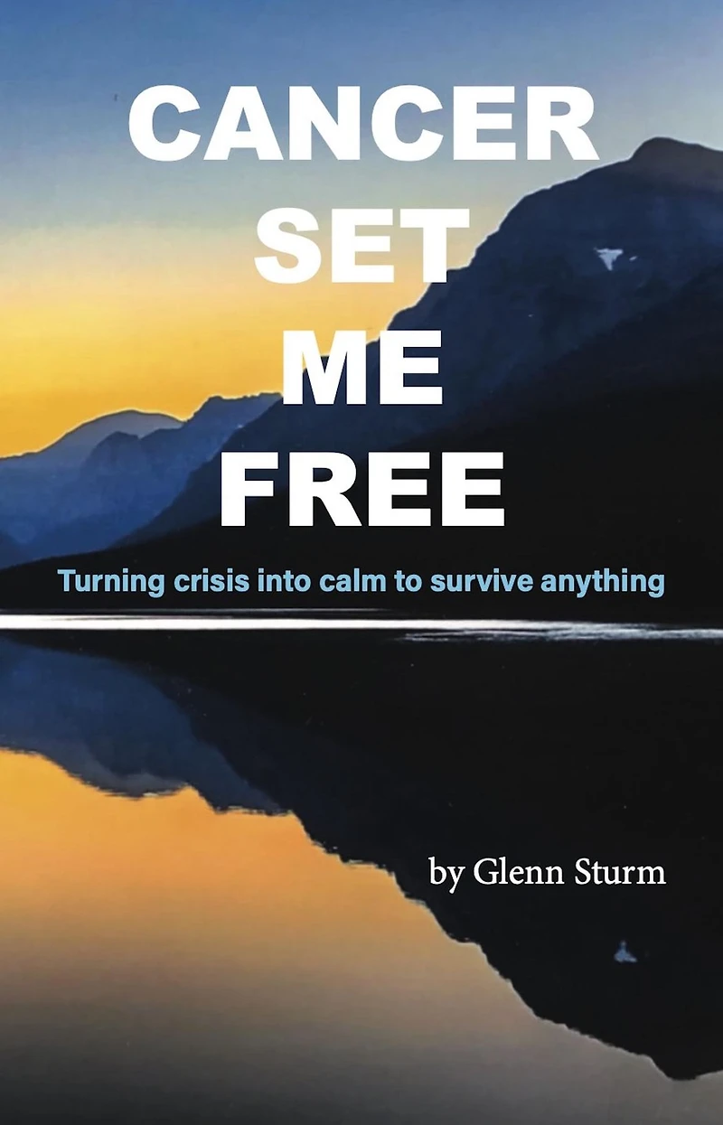 Cancer Set Me Free: Turning crisis into calm to survive anything