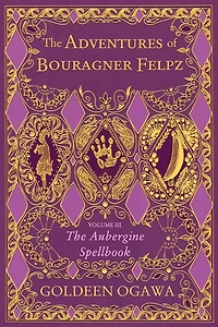 The Adventures of Bouragner Felpz, Volume III: Aubergine Spellbook