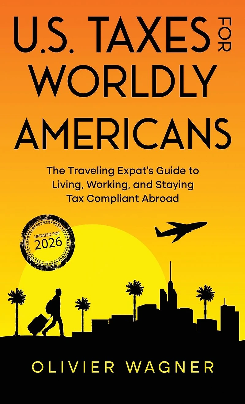 U.S. Taxes for Worldly Americans: The Traveling Expat's Guide to Living, Working, and Staying Tax Compliant Abroad (Updated 2018)