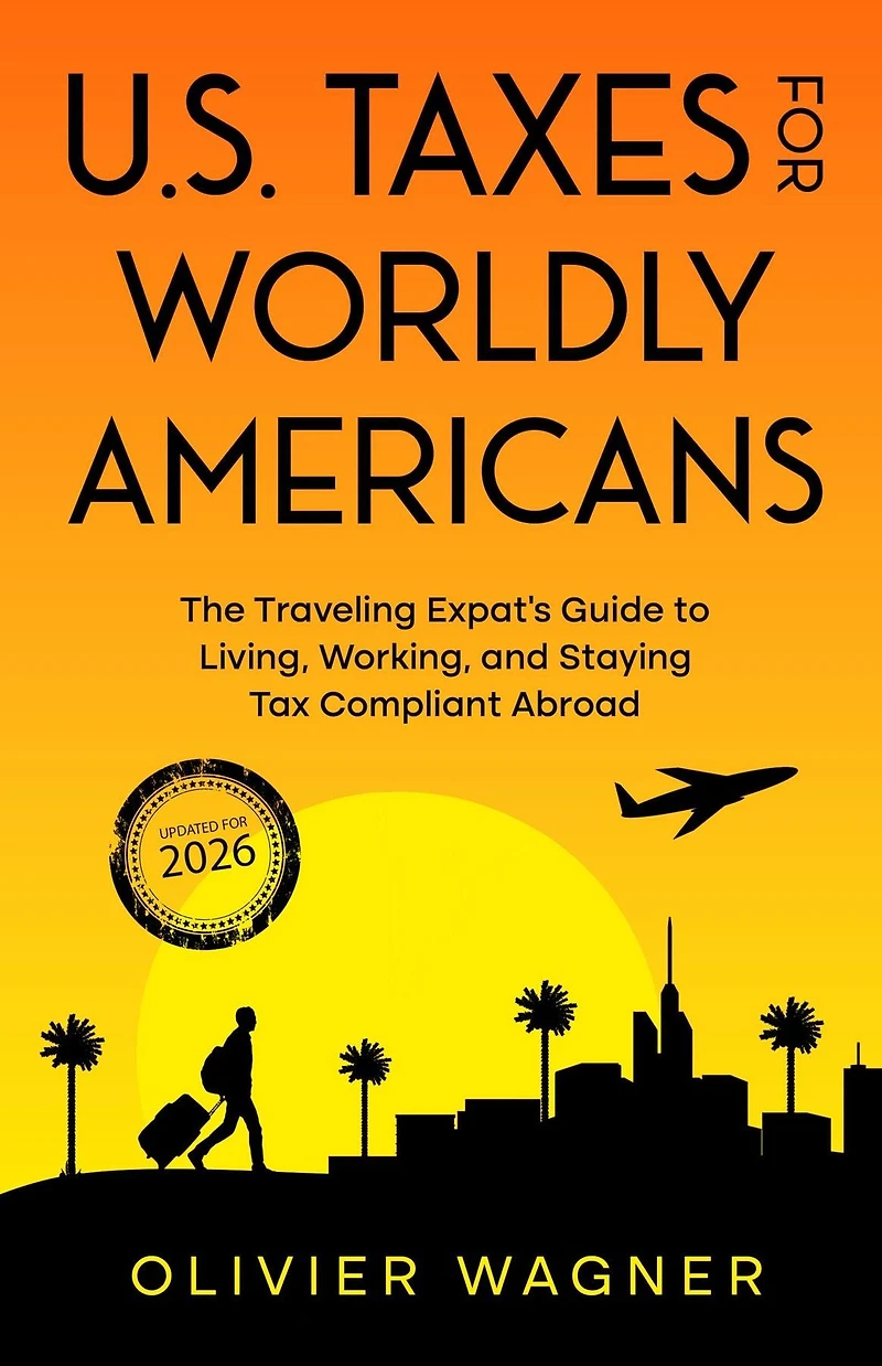 U.S. Taxes for Worldly Americans: The Traveling Expat's Guide to Living, Working, and Staying Tax Compliant Abroad (Updated 2018)