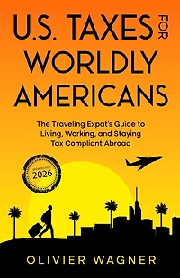 U.S. Taxes for Worldly Americans: The Traveling Expat's Guide to Living, Working, and Staying Tax Compliant Abroad (Updated 2018)