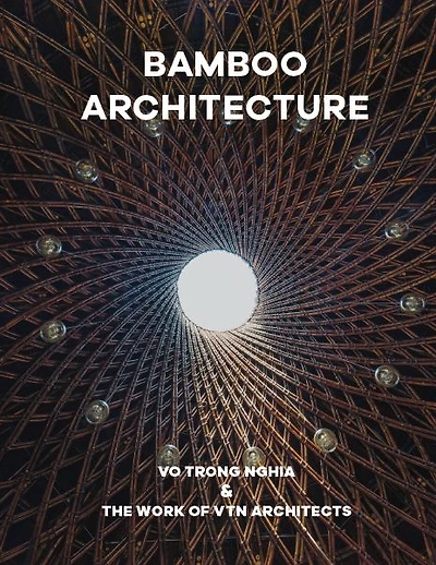 Bamboo Architecture: Vo Trong Nghia & The Work of VTN Architects