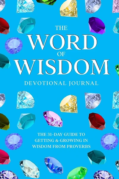 The Word of Wisdom Devotional Journal: A 31-Day Guide to Getting & Growing In Wisdom from Proverbs