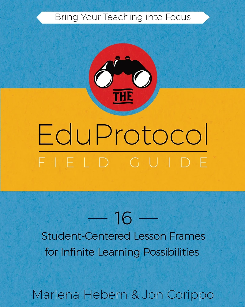 The EduProtocol Field Guide: 16 Student-Centered Lesson Frames for Infinite Learning Possibilities