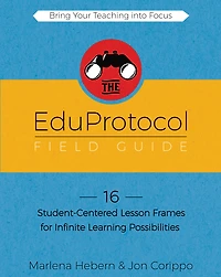 The EduProtocol Field Guide: 16 Student-Centered Lesson Frames for Infinite Learning Possibilities