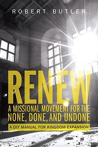 Renew: A Missional Movement for the None, Done, and Undone: A DIY Manual for Kingdom Expansion