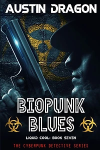 Biopunk Blues (Liquid Cool, Book 7): The Cyberpunk Detective Series