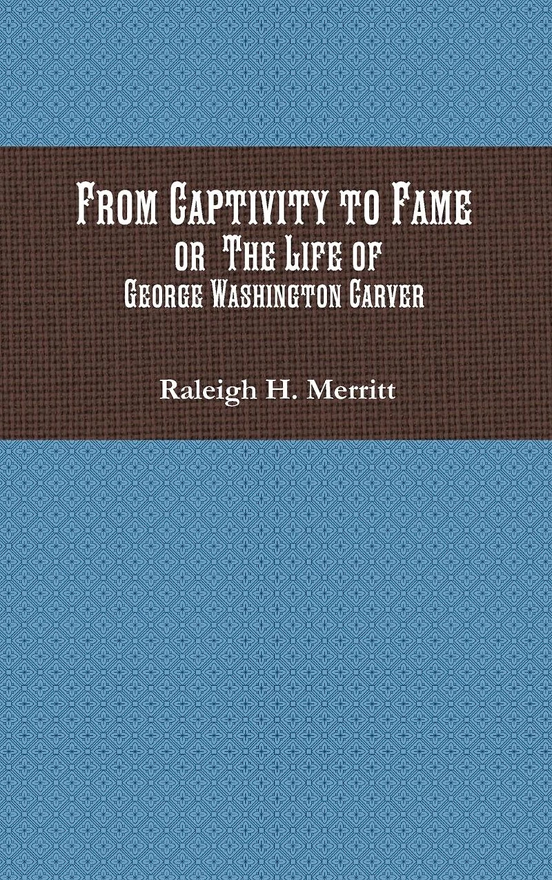 From Captivity to Fame: Or The Life of George Washington Carver
