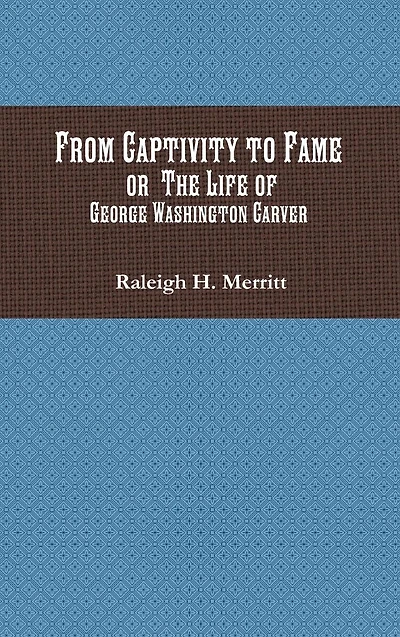 From Captivity to Fame: Or The Life of George Washington Carver