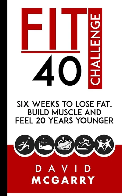 Fit Over 40 Challenge: Six Weeks to Lose Fat, Build Muscle and Feel 20 Years Younger
