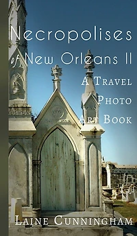 More Necropolises of New Orleans (Book II): Cemetery Cities