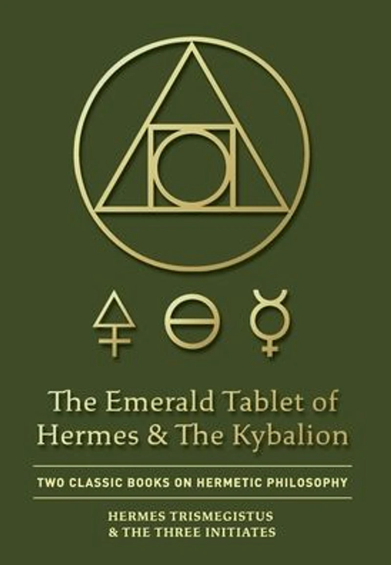 The Emerald Tablet of Hermes & Kybalion: Two Classic Books on Hermetic Philosophy