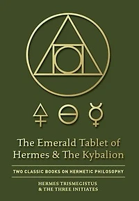 The Emerald Tablet of Hermes & Kybalion: Two Classic Books on Hermetic Philosophy