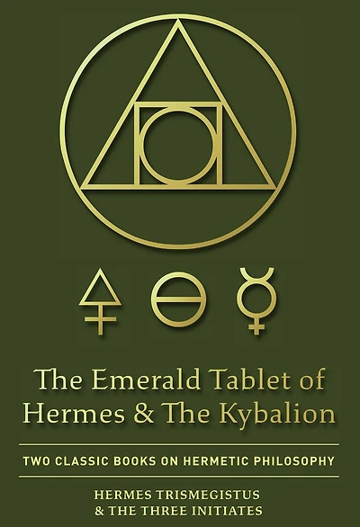 The Emerald Tablet of Hermes & Kybalion: Two Classic Books on Hermetic Philosophy