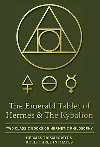 The Emerald Tablet of Hermes & Kybalion: Two Classic Books on Hermetic Philosophy