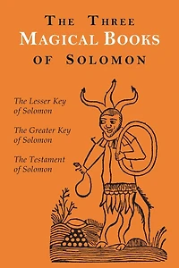 The Three Magical Books of Solomon: Greater and Lesser Keys & Testament Solomon