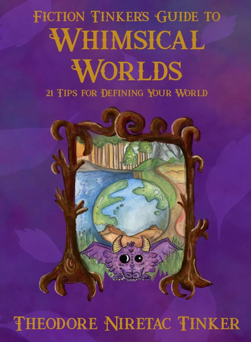 Fiction Tinker's Guide to Whimsical Worlds: 21 Tips for Defining Your World