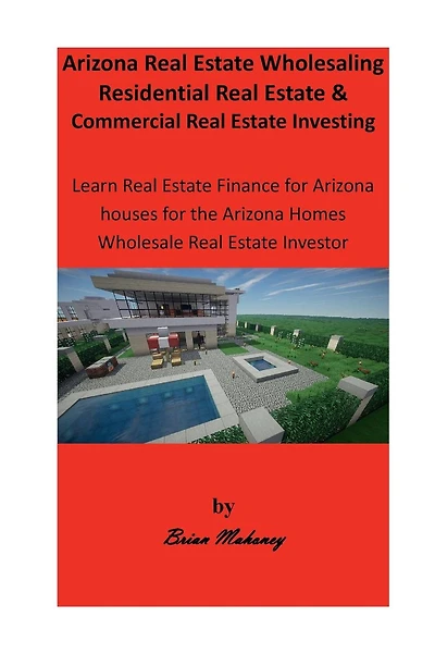 Arizona Real Estate Wholesaling Residential Real Estate & Commercial Real Estate Investing: Learn Real Estate Finance for Arizona houses for the Arizona Homes Wholesale Real Estate Investor