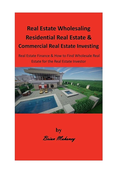 Real Estate Wholesaling Residential Real Estate & Commercial Real Estate Investing: Real Estate Finance & How to Find Wholesale Real Estate for the Real Estate Investor