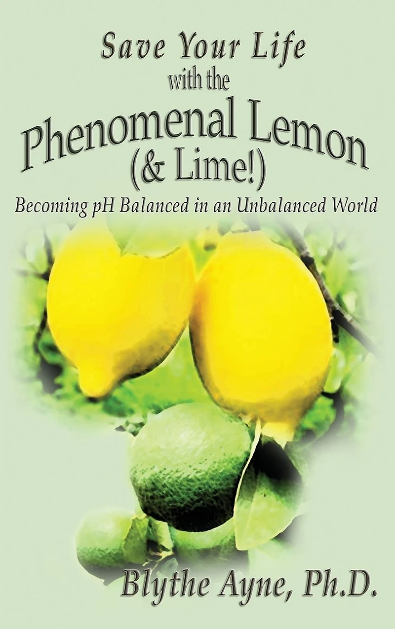 Save Your Life with the Phenomenal Lemon (& Lime!): Becoming Balanced an Unbalanced World