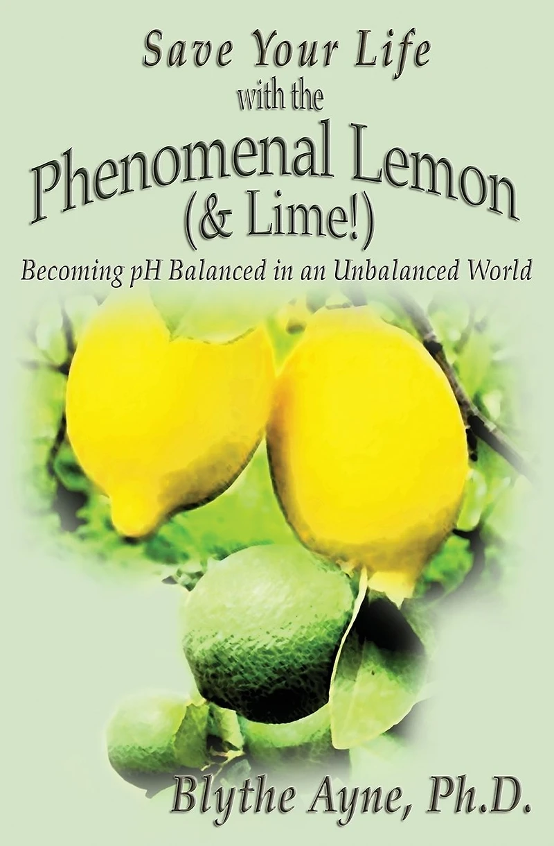 Save Your Life with the Phenomenal Lemon (& Lime!): Becoming Balanced an Unbalanced World