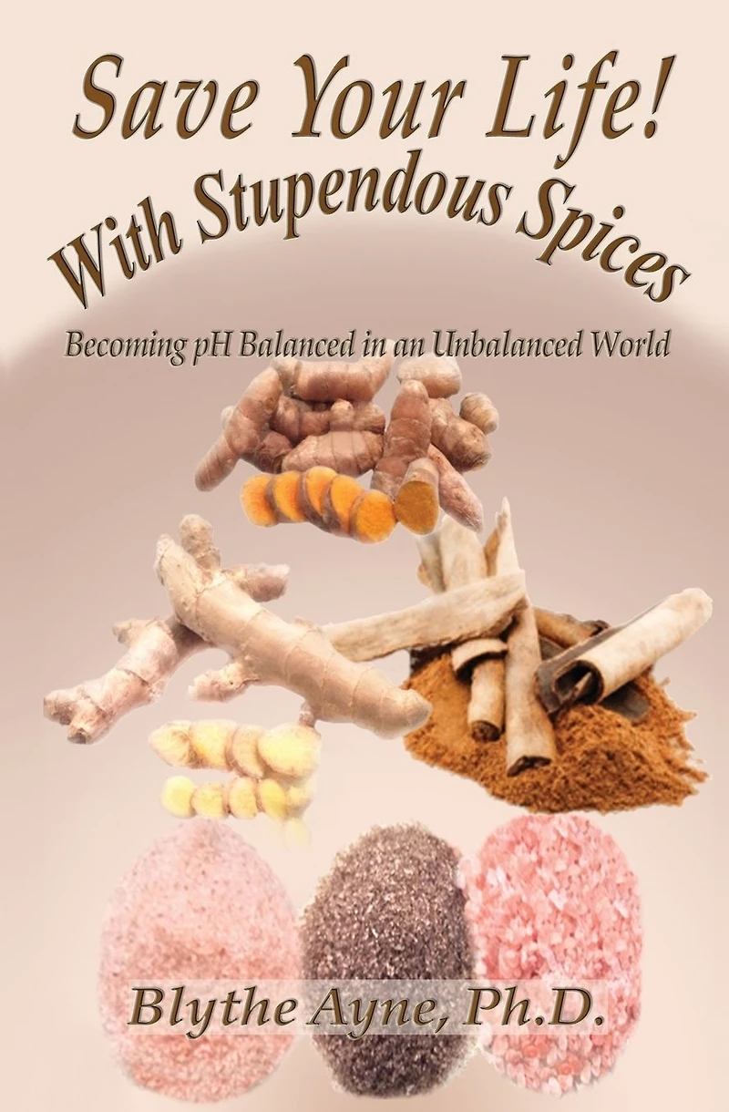 Save Your Life with Stupendous Spices: Becoming pH Balanced an Unbalanced World