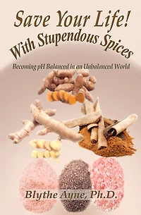 Save Your Life with Stupendous Spices: Becoming pH Balanced an Unbalanced World