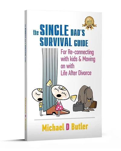 Single Dad's Survival Guide: For Re-Connecting with Your Kids & Moving on Life After Divorce (The Parents' Guide Book 1)