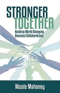 Stronger Together: Building World-Changing Collaborations that Succeed