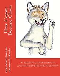 How Coyote Became Clever: An Adaptation of a Traditional Native American Folktale (Told by the Karok People)