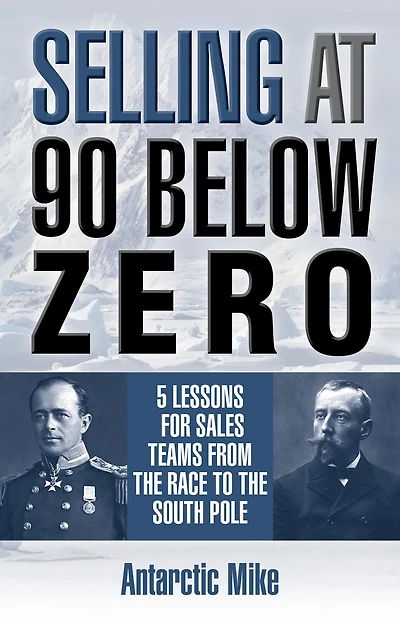 Selling At 90 Below Zero: 5 Lessons for Sales Teams from the Race to the South Pole