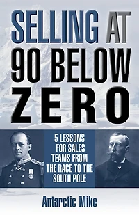 Selling At 90 Below Zero: 5 Lessons for Sales Teams from the Race to the South Pole