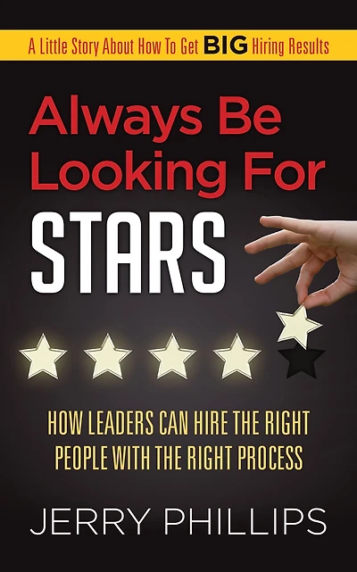 Always Be Looking For Stars: How Leaders Can Hire The Right People With The Right Process