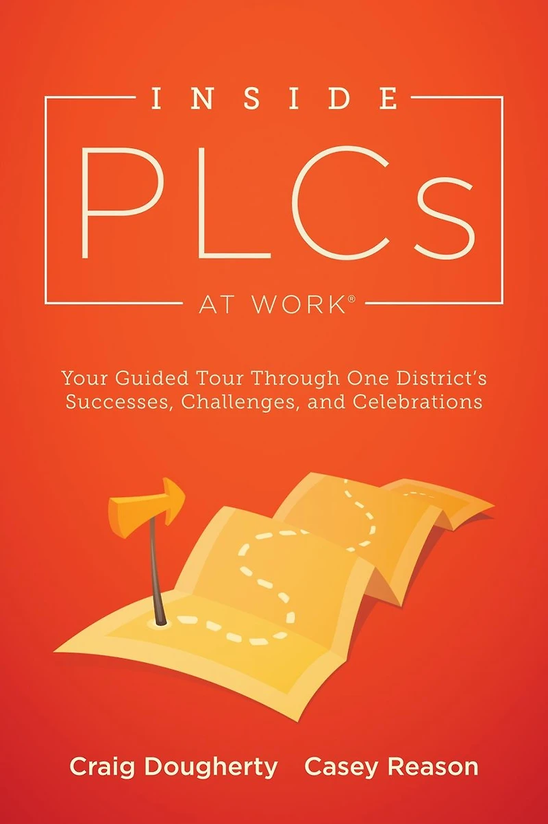 Inside PLCs at Work®: Your Guided Tour Through One District's Successes, Challenges, and Celebrations (How Effective Professional Learning Communities Work)