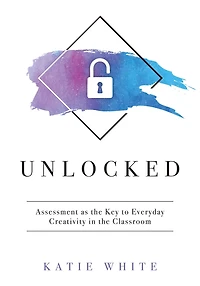 Unlocked: Assessment as the Key to Everyday Creativity Classroom (Teaching and Measuring Creative Skills)