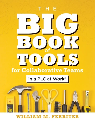Big Book of Tools for collaborative Teams a PLC at Work®: (An explicitly structured guide team learning and implementing strategies)