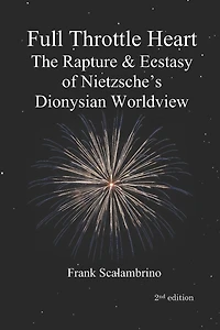 Full Throttle Heart: The Rapture & Ecstasy of Nietzsche's Dionysian Worldview
