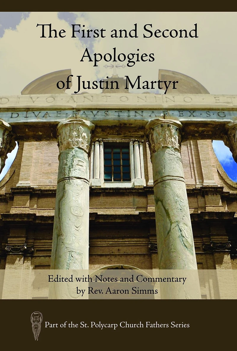 The First and Second Apologies of Justin Martyr: Edited with Notes and Commentary by Rev. Aaron Simms