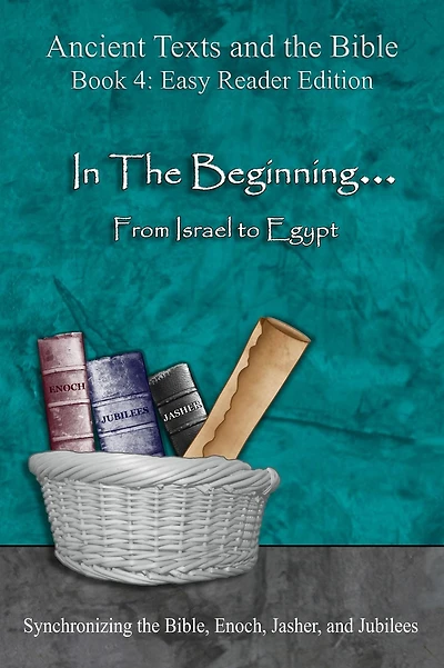 In The Beginning... From Israel to Egypt - Easy Reader Edition: Synchronizing the Bible, Enoch, Jasher, and Jubilees