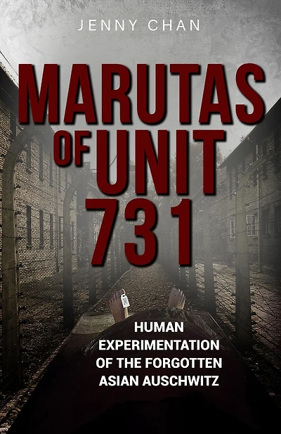 Marutas of Unit 731: Human Experimentation of the Forgotten Asian Auschwitz