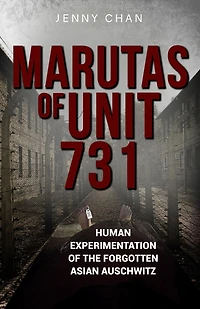 Marutas of Unit 731: Human Experimentation of the Forgotten Asian Auschwitz